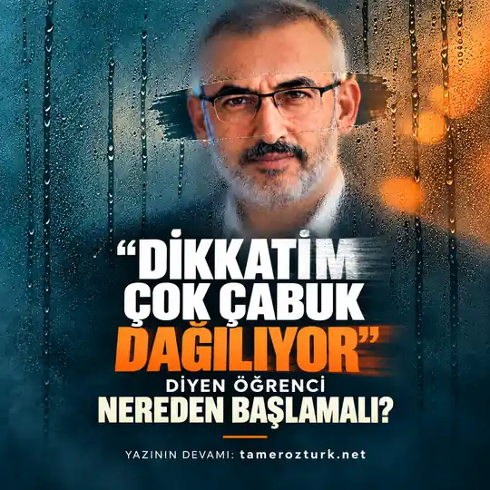 DİKKATİM ÇOK ÇABUK DAĞILIYOR DİYEN ÖĞRENCİ NEREDEN BAŞLAMALI ?